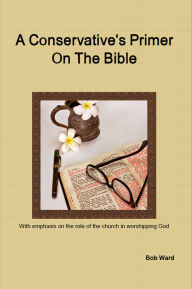 Title: A Conservative's Primer On The Bible, Author: Bob Ward