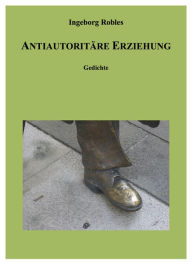 Title: Antiautoritäre Erziehung. Gedichte, Author: Ingeborg Robles