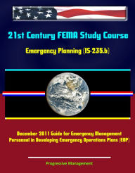 Title: 21st Century FEMA Study Course: Emergency Planning (IS-235.b) - December 2011 Guide for Emergency Management Personnel in Developing Emergency Operations Plans (EOP), Author: Progressive Management