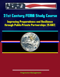 Title: 21st Century FEMA Study Course: Improving Preparedness and Resilience through Public-Private Partnerships (IS-662), Author: Progressive Management