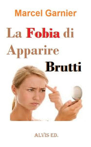 Title: La Fobia di Apparire Brutti, Author: Marcel Garnier