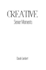 Title: Creative Senior Moments, Author: Claude Lambert