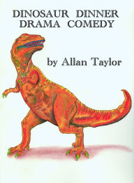 Title: Dinosaur Dinner: Drama Comedy, Author: Allan Taylor