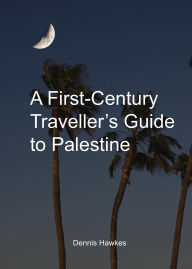 Title: A First Century Traveller's Guide to Palestine, Author: Dennis Hawkes