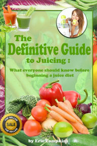 Title: The Definitive Guide to Juicing, Author: Eric Tompkins