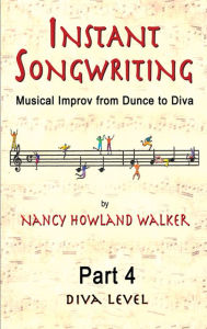 Title: Instant Songwriting: Musical Improv from Dunce to Diva Part 4 (Diva Level), Author: Nancy Howland Walker