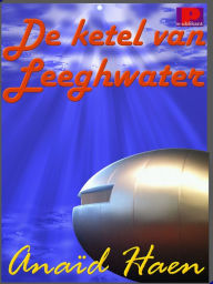 Title: De ketel van Leeghwater, Author: Anaïd Haen