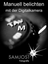 Title: Manuell belichten mit der Digitalkamera, Author: Sam Jost