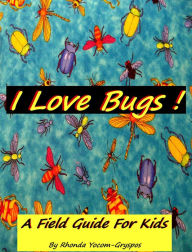 Title: I Love Bugs !: A Field Guide For Kids, Author: Rhonda Yocom Gryspos