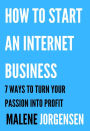 How to Start an Internet Business: 7 Ways to Turn Passion into Profit