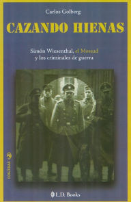 Title: Cazando hienas. Simón Wiesenthal, el Mossad y los criminales de guerra, Author: Carlos Golberg