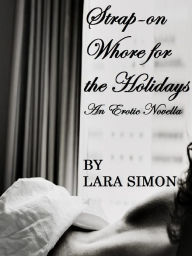 Strap-on Whore for the Holidays (A Pegging, Lesbian, Kinky Erotic Novella)