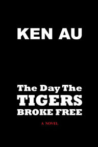 Title: The Day The Tigers Broke Free, Author: Ken Au
