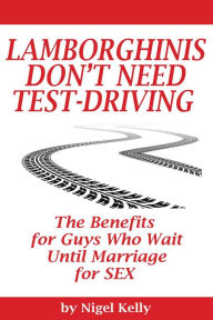 Lamborghinis Don't Need Test-Driving: The Benefits For Guys Who Wait Until Marriage For Sex