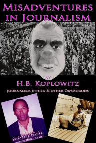 Title: Misadventures in Journalism, Author: H.B. Koplowitz