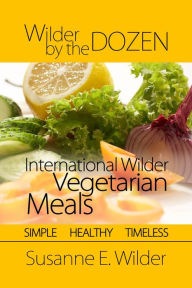 Title: Wilder by the Dozen: International Wilder Vegetarian Meals, Author: Susanne Wilder