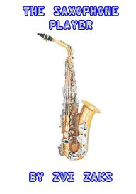 Title: The Saxophone Player, Author: Zvi Zaks