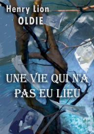 Title: Une Vie Qui n'a pas eu Lieu, Author: Henry Lion Oldie
