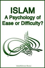 Title: Islam: A Psychology of Ease or Difficulty?, Author: AbdelRahman Mussa