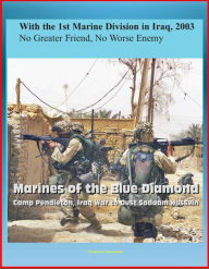 Title: With the 1st Marine Division in Iraq, 2003: No Greater Friend, No Worse Enemy - Marines of the Blue Diamond, Camp Pendleton, Iraq War to Oust Saddam Hussein, Author: Progressive Management