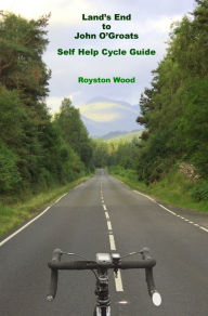 Title: Lands End to John O'Groats: A Self Help Cycle Guide, Author: Royston Wood