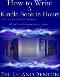 Title: How to Write a Kindle Book in Hours, Author: Dr. Leland Benton
