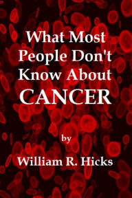 Title: What Most People Don't Know About Cancer, Author: William R. Hicks