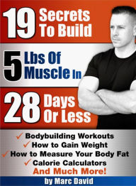Title: 19 Secrets To Build 5 Pounds Of Muscle In 28 Days Or Less, Author: Marc David
