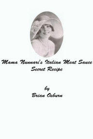 Title: Mama Nunnari's Italian Meat Sauce Secret Recipe, Author: Brian Osburn