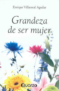 Title: Grandeza de ser mujer, Author: Enrique Villarreal
