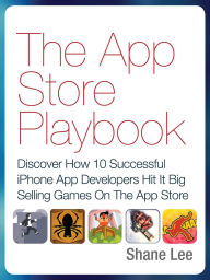 Title: The App Store Playbook: Discover How 10 Successful iPhone App Developers Hit It Big Selling Games On The App Store, Author: Shane Lee
