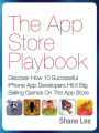 The App Store Playbook: Discover How 10 Successful iPhone App Developers Hit It Big Selling Games On The App Store
