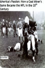 America's Passion: How a Coal Miner's Game Became the NFL in the 20th Century