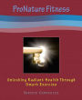 ProNature Fitness: Unlocking Radiant Health Through Smart Exercise