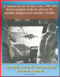 Title: U.S. Marines in the Persian Gulf, 1990-1991: With Marine Forces Afloat In Desert Shield And Desert Storm, Somalia, General Schwarzkopf, General Boomer, Author: Progressive Management