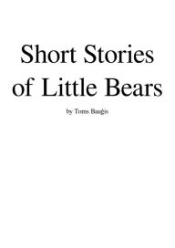 Title: Short Stories of Little Bears, Author: Toms Baugis