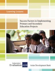 Title: Success Factors in Implementing Primary and Secondary Education Projects, Author: Independent Evaluation at the Asian Development Bank