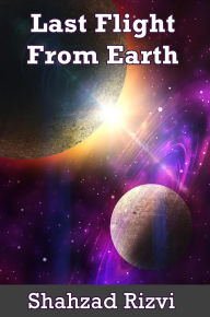 Title: Last Flight from Earth, Author: Shahzad Rizvi
