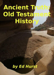 Title: Ancient Truth: Old Testament History, Author: Ed Hurst