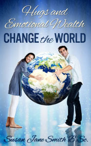 Title: Hugs and Emotional Wealth Change the World, Author: Susan Jane Smith