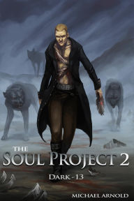 Title: The Soul Project Part 2 Dark-13, Author: Michael Arnold