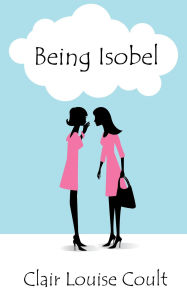 Title: Being Isobel, Author: Clair Louise Coult
