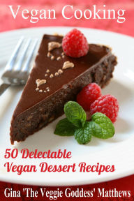 Title: Vegan Cooking: 50 Delectable Vegan Dessert Recipes, Author: Gina Matthews