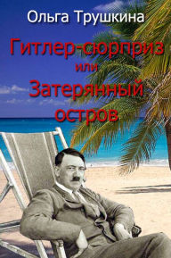 Title: Hitler-Surprise or the Lost Island, Author: Olga Trushkina