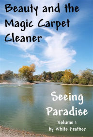 Title: Seeing Paradise, Volume 1: Beauty and the Magic Carpet Cleaner, Author: White Feather