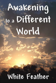 Title: Awakening to a Different World, Author: White Feather