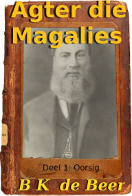 Title: Agter die Magalies, Deel 1: Oorsig, Author: B.K. de Beer