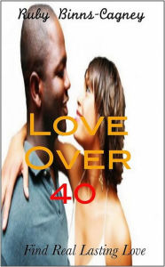 Title: Love Over 40: Find Real Lasting Love, Author: Ruby Binns-Cagney