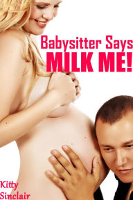 Babysitter Says 'Milk Me!' (lactation erotica)