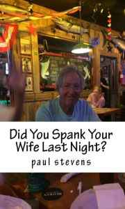 Title: Did You Spank Your Wife Last Night?, Author: Paul Stevens